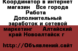 Координатор в интернет-магазин - Все города Работа » Дополнительный заработок и сетевой маркетинг   . Алтайский край,Новоалтайск г.